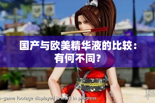 国产与欧美精华液的比较：有何不同？
