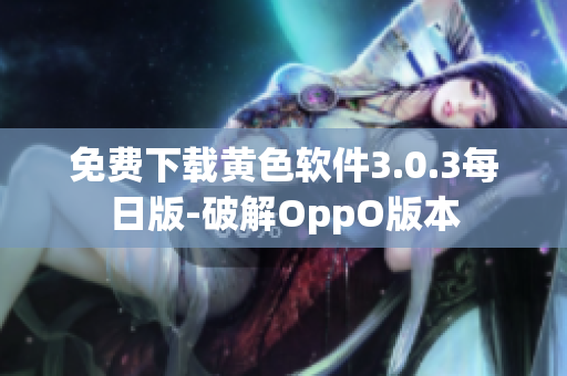 免费下载黄色软件3.0.3每日版-破解OppO版本