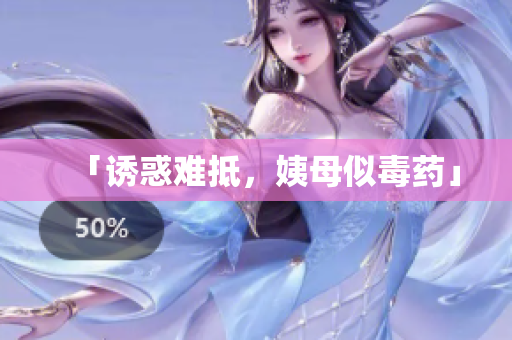 「诱惑难抵，姨母似毒药」
