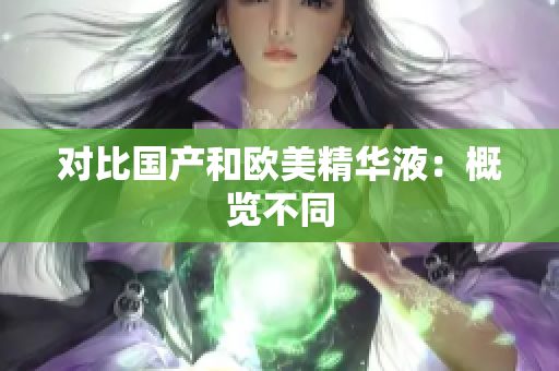 对比国产和欧美精华液：概览不同