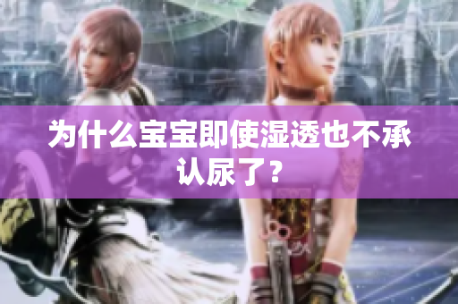 为什么宝宝即使湿透也不承认尿了？