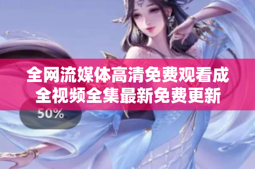 全网流媒体高清免费观看成全视频全集最新免费更新
