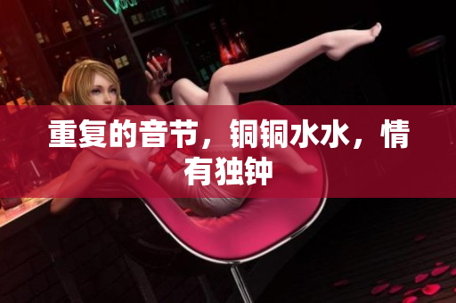 重复的音节，铜铜水水，情有独钟