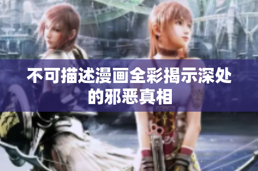 不可描述漫画全彩揭示深处的邪恶真相