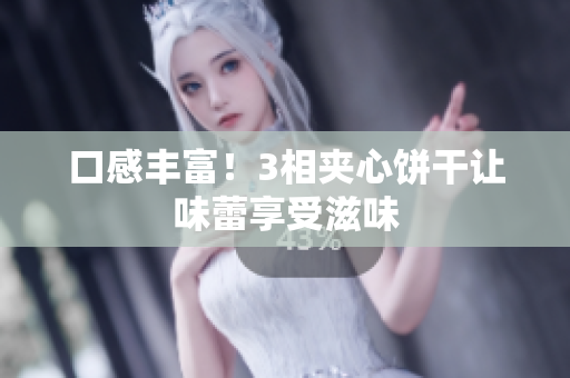 口感丰富！3相夹心饼干让味蕾享受滋味