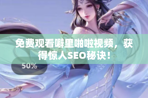 免费观看噼里啪啦视频，获得惊人SEO秘诀！
