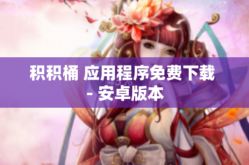 积积桶 应用程序免费下载 - 安卓版本