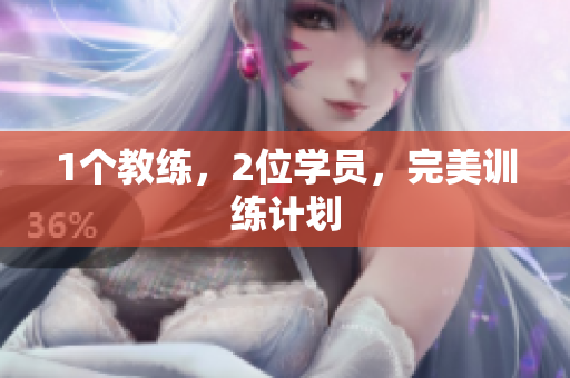1个教练，2位学员，完美训练计划