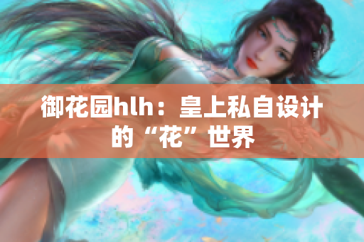 御花园hlh：皇上私自设计的“花”世界