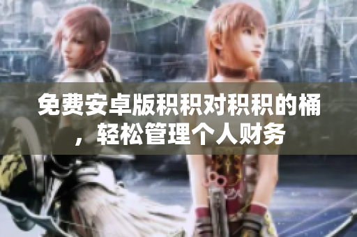 免费安卓版积积对积积的桶，轻松管理个人财务