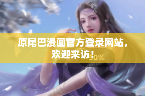 原尾巴漫画官方登录网站，欢迎来访！