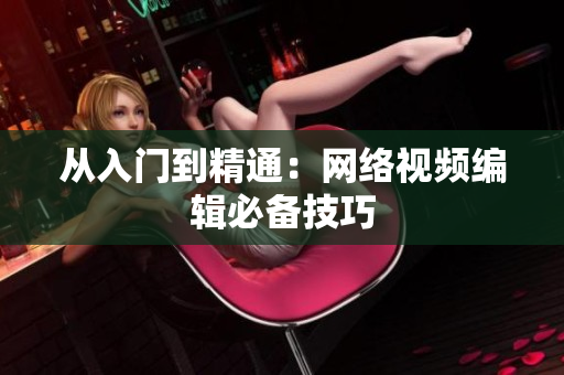 从入门到精通：网络视频编辑必备技巧