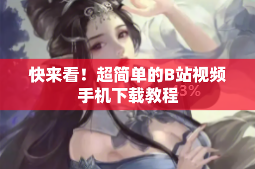 快来看！超简单的B站视频手机下载教程