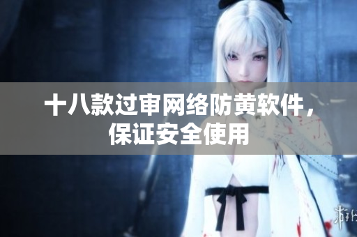 十八款过审网络防黄软件，保证安全使用