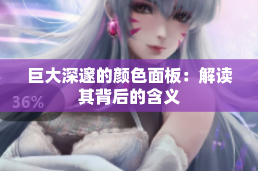 巨大深邃的颜色面板：解读其背后的含义
