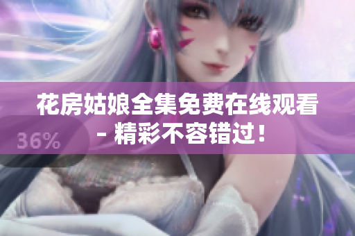 花房姑娘全集免费在线观看 – 精彩不容错过！