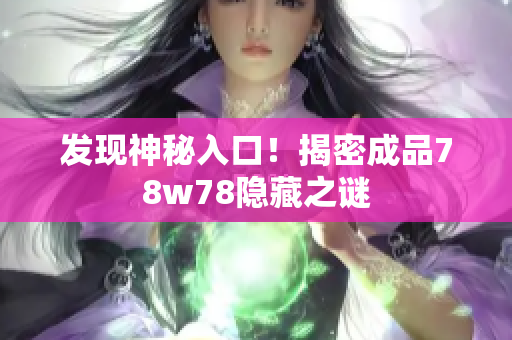 发现神秘入口！揭密成品78w78隐藏之谜