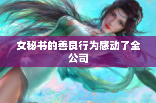 女秘书的善良行为感动了全公司
