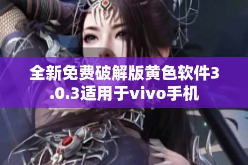 全新免费破解版黄色软件3.0.3适用于vivo手机