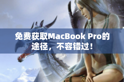 免费获取MacBook Pro的途径，不容错过！