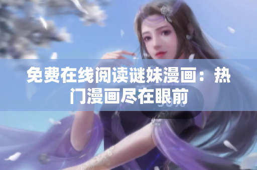 免费在线阅读谜妹漫画：热门漫画尽在眼前