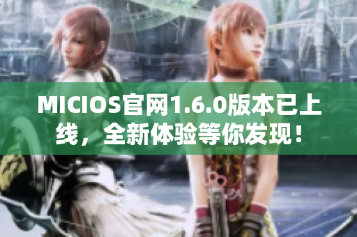 MICIOS官网1.6.0版本已上线，全新体验等你发现！