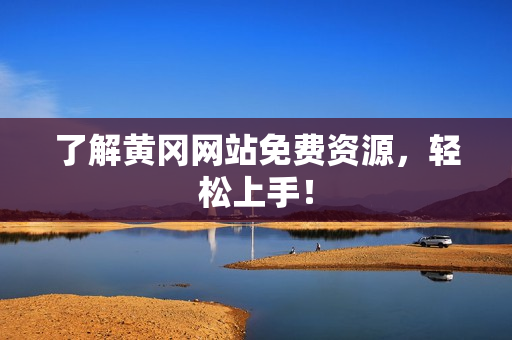 了解黄冈网站免费资源，轻松上手！