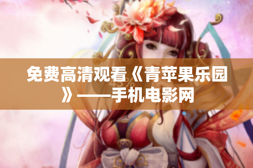 免费高清观看《青苹果乐园》——手机电影网