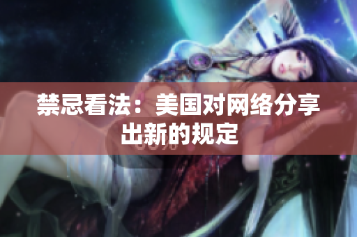 禁忌看法：美国对网络分享出新的规定