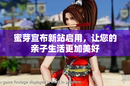 蜜芽宣布新站启用，让您的亲子生活更加美好