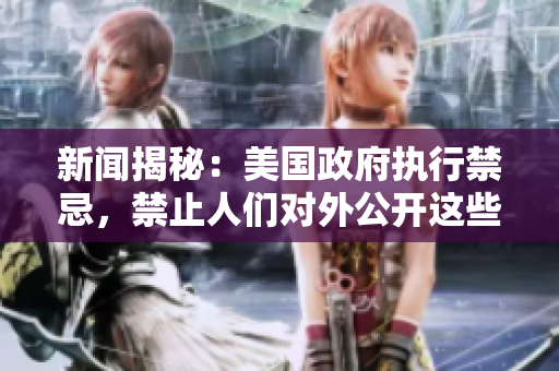 新闻揭秘：美国政府执行禁忌，禁止人们对外公开这些事情