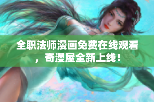 全职法师漫画免费在线观看，奇漫屋全新上线！
