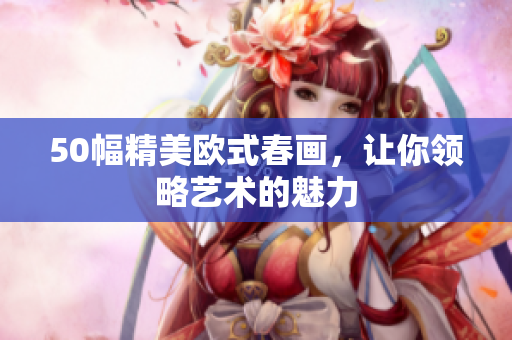 50幅精美欧式春画，让你领略艺术的魅力