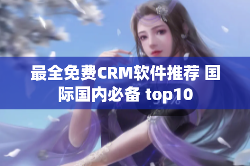 最全免费CRM软件推荐 国际国内必备 top10