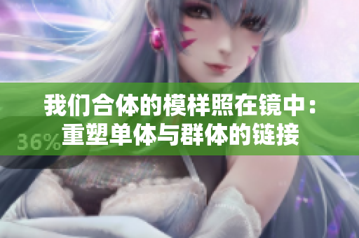 我们合体的模样照在镜中：重塑单体与群体的链接