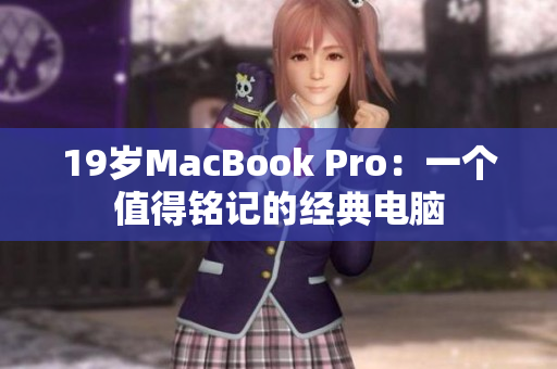 19岁MacBook Pro：一个值得铭记的经典电脑
