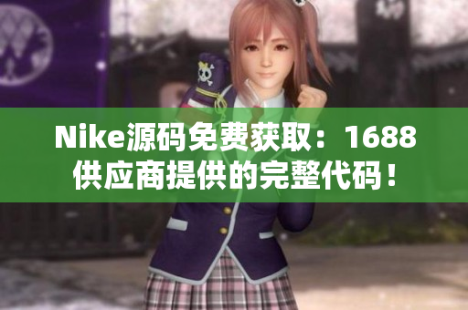 Nike源码免费获取：1688供应商提供的完整代码！