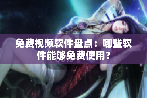 免费视频软件盘点：哪些软件能够免费使用？