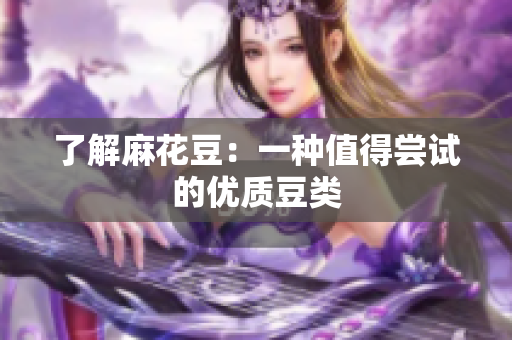 了解麻花豆：一种值得尝试的优质豆类