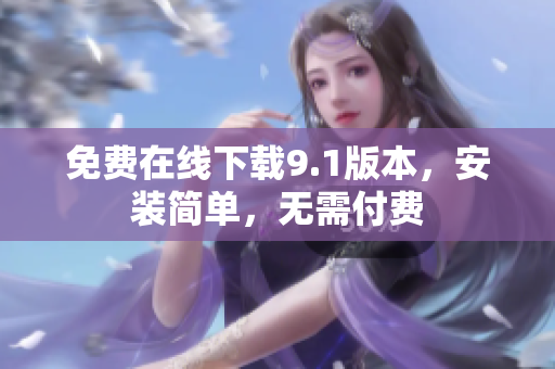 免费在线下载9.1版本，安装简单，无需付费