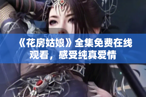 《花房姑娘》全集免费在线观看，感受纯真爱情