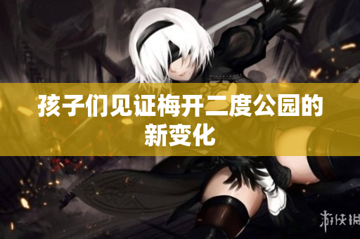 孩子们见证梅开二度公园的新变化