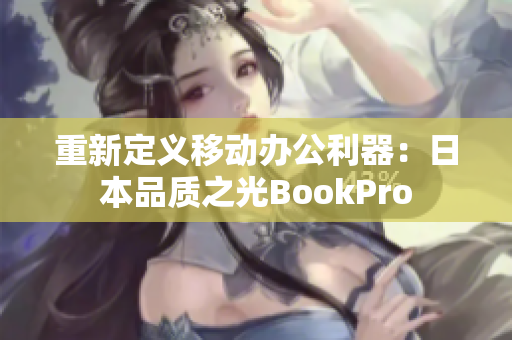 重新定义移动办公利器：日本品质之光BookPro
