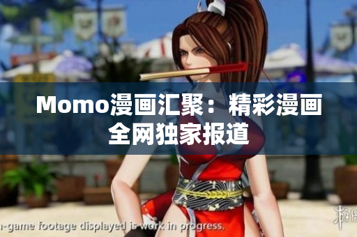Momo漫画汇聚：精彩漫画全网独家报道