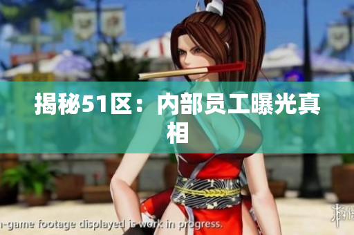 揭秘51区：内部员工曝光真相