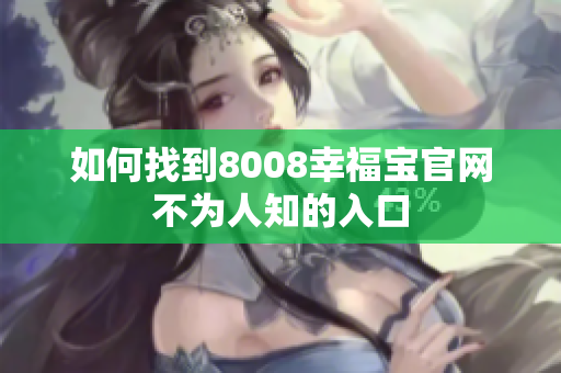 如何找到8008幸福宝官网不为人知的入口