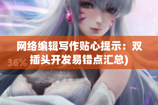 网络编辑写作贴心提示：双插头开发易错点汇总)