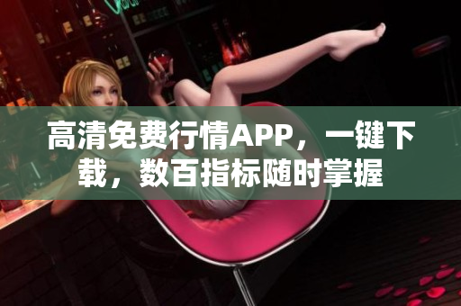 高清免费行情APP，一键下载，数百指标随时掌握