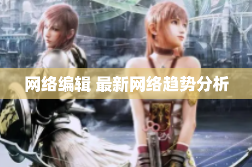 网络编辑 最新网络趋势分析