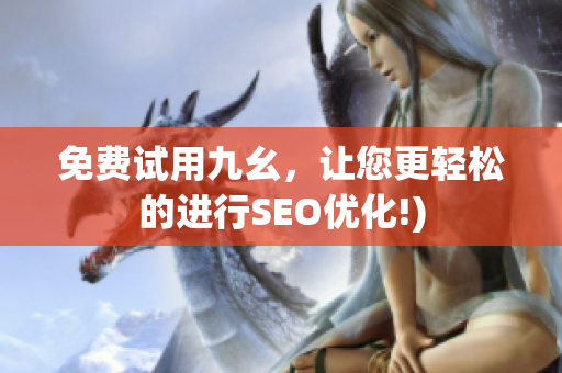 免费试用九幺，让您更轻松的进行SEO优化!)